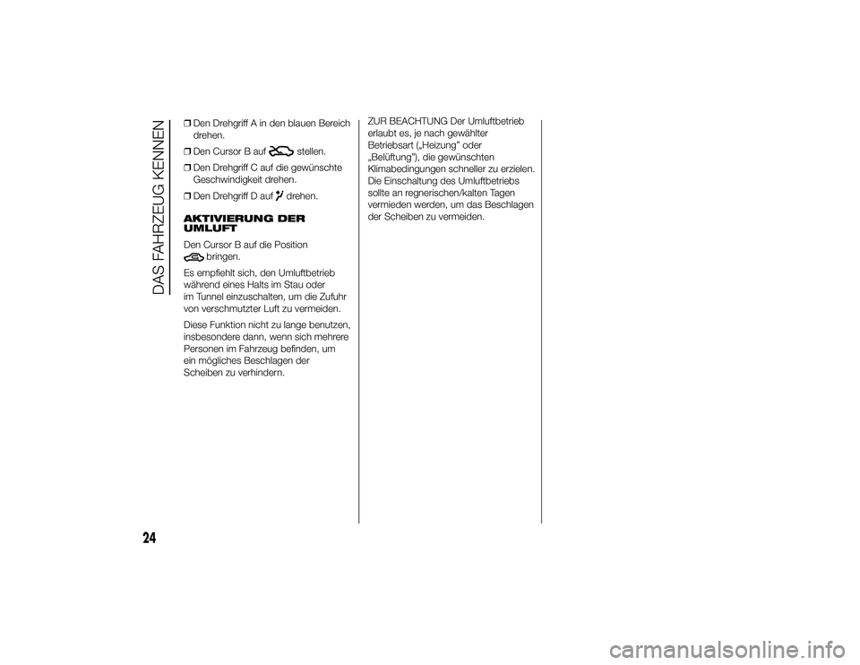 Alfa Romeo 4C 2014  Betriebsanleitung (in German) ❒Den Drehgriff A in den blauen Bereich
drehen.
❒ Den Cursor B auf
stellen.
❒ Den Drehgriff C auf die gewünschte
Geschwindigkeit drehen.
❒ Den Drehgriff D aufdrehen.
AKTIVIERUNG DER
UMLUFT
Den