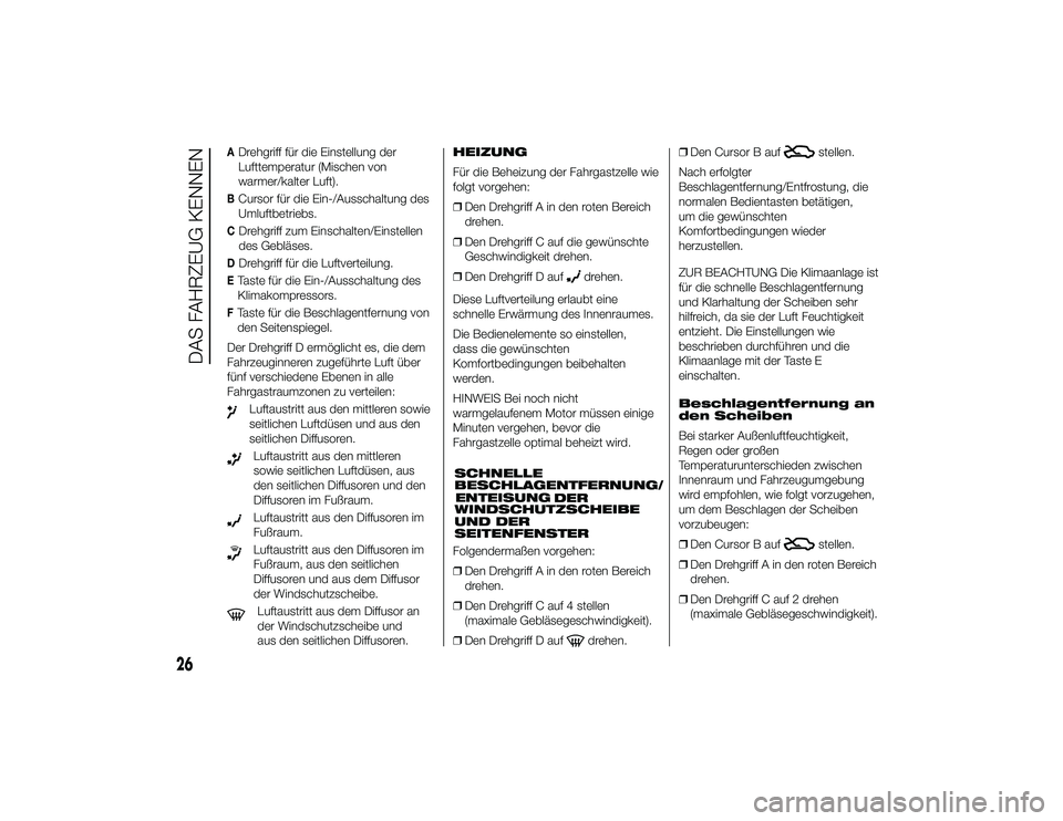 Alfa Romeo 4C 2014  Betriebsanleitung (in German) ADrehgriff für die Einstellung der
Lufttemperatur (Mischen von
warmer/kalter Luft).BCursor für die Ein-/Ausschaltung des
Umluftbetriebs.CDrehgriff zum Einschalten/Einstellen
des Gebläses.DDrehgriff