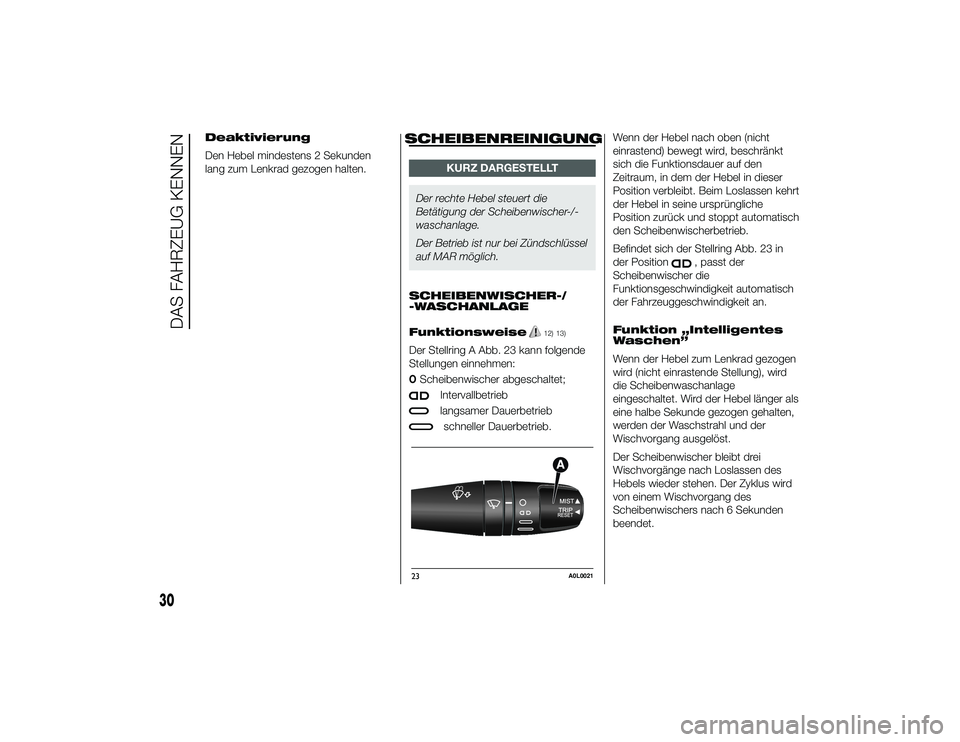 Alfa Romeo 4C 2014  Betriebsanleitung (in German) Deaktivierung
Den Hebel mindestens 2 Sekunden
lang zum Lenkrad gezogen halten.
KURZ DARGESTELLT
Der rechte Hebel steuert die
Betätigung der Scheibenwischer-/-
waschanlage.
Der Betrieb ist nur bei Zü