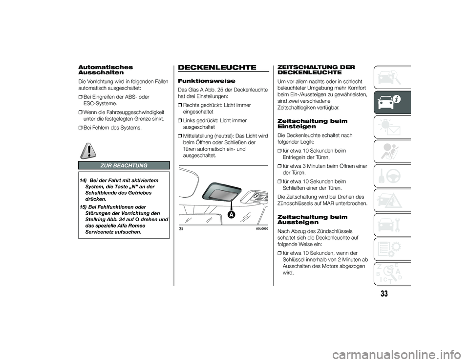 Alfa Romeo 4C 2013 Betriebsanleitung (in German) Automatisches
Ausschalten
Die Vorrichtung wird in folgenden Fällen
automatisch ausgeschaltet:
❒Bei Eingreifen der ABS- oder
ESC-Systeme.
❒ Wenn die Fahrzeuggeschwindigkeit
unter die festgelegten Alfa Romeo 4C 2013 Betriebsanleitung (in German) Automatisches
Ausschalten
Die Vorrichtung wird in folgenden Fällen
automatisch ausgeschaltet:
❒Bei Eingreifen der ABS- oder
ESC-Systeme.
❒ Wenn die Fahrzeuggeschwindigkeit
unter die festgelegten