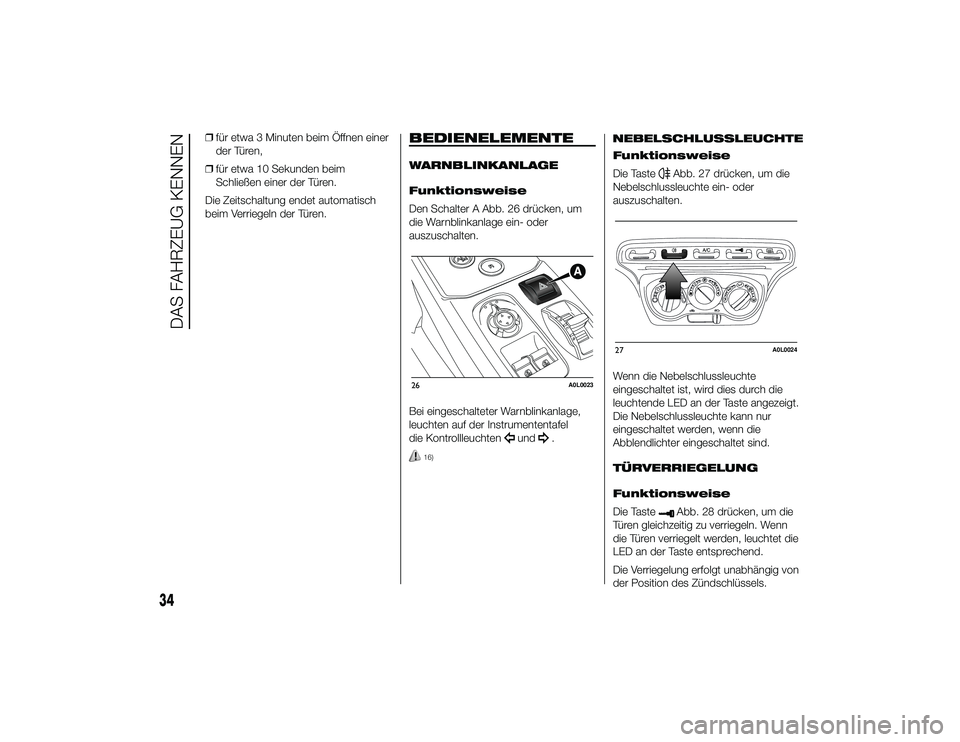 Alfa Romeo 4C 2014  Betriebsanleitung (in German) ❒für etwa 3 Minuten beim Öffnen einer
der Türen,
❒ für etwa 10 Sekunden beim
Schließen einer der Türen.
Die Zeitschaltung endet automatisch
beim Verriegeln der Türen.
BEDIENELEMENTEWARNBLIN