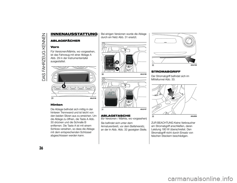 Alfa Romeo 4C 2014  Betriebsanleitung (in German) INNENAUSSTATTUNGABLAGEFÄCHER
Vorn
Für Versionen/Märkte, wo vorgesehen,
ist das Fahrzeug mit einer Ablage A
Abb. 29 in der Instrumententafel
ausgestattet.
Hinten
Die Ablage befindet sich mittig in d