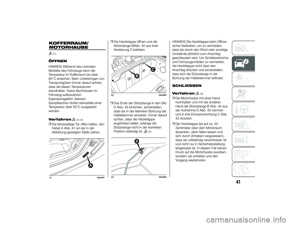 Alfa Romeo 4C 2013 Betriebsanleitung (in German) 21)
ÖFFNEN
HINWEIS Während des normalen
Betriebs des Fahrzeugs kann die
Temperatur im Kofferraum bis über
65°C erreichen. Beim Unterbringen von
Transportgütern immer darauf achten,
dass sie diese Alfa Romeo 4C 2013 Betriebsanleitung (in German) 21)
ÖFFNEN
HINWEIS Während des normalen
Betriebs des Fahrzeugs kann die
Temperatur im Kofferraum bis über
65°C erreichen. Beim Unterbringen von
Transportgütern immer darauf achten,
dass sie diese