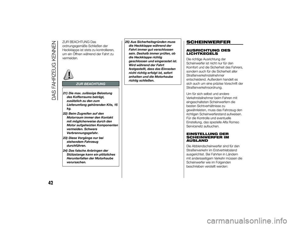 Alfa Romeo 4C 2014  Betriebsanleitung (in German) ZUR BEACHTUNG Das
ordnungsgemäße Schließen der
Heckklappe ist stets zu kontrollieren,
um ein Öffnen während der Fahrt zu
vermeiden.
ZUR BEACHTUNG
21) Die max. zulässige Belastungdes Kofferraums 