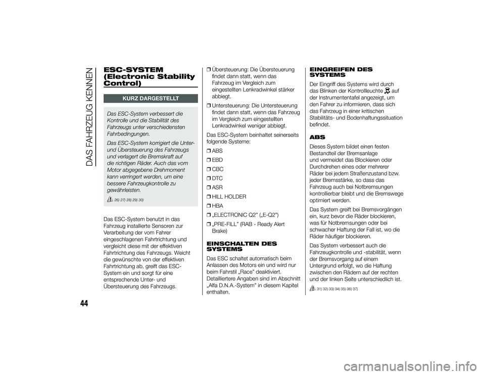 Alfa Romeo 4C 2013  Betriebsanleitung (in German) ESC-SYSTEM
(Electronic Stability
Control)
KURZ DARGESTELLT
Das ESC-System verbessert die
Kontrolle und die Stabilität des
Fahrzeugs unter verschiedensten
Fahrbedingungen.
Das ESC-System korrigiert di