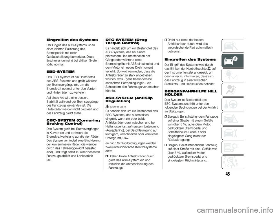 Alfa Romeo 4C 2013 Betriebsanleitung (in German) Eingreifen des Systems
Der Eingriff des ABS-Systems ist an
einer leichten Pulsierung des
Bremspedals mit einer
Geräuschbildung bemerkbar. Diese
Erscheinungen sind bei aktiven System
völlig normal.
E Alfa Romeo 4C 2013 Betriebsanleitung (in German) Eingreifen des Systems
Der Eingriff des ABS-Systems ist an
einer leichten Pulsierung des
Bremspedals mit einer
Geräuschbildung bemerkbar. Diese
Erscheinungen sind bei aktiven System
völlig normal.
E