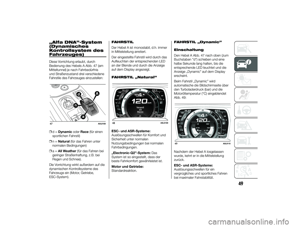Alfa Romeo 4C 2013 Betriebsanleitung (in German) „Alfa DNA”-System
(Dynamisches
Kontrollsystem des
Fahrzeuges)Diese Vorrichtung erlaubt, durch
Bedienung des Hebels A Abb. 47 (am
Mitteltunnel) je nach Fahrbedürfnis
und Straßenzustand drei versc Alfa Romeo 4C 2013 Betriebsanleitung (in German) „Alfa DNA”-System
(Dynamisches
Kontrollsystem des
Fahrzeuges)Diese Vorrichtung erlaubt, durch
Bedienung des Hebels A Abb. 47 (am
Mitteltunnel) je nach Fahrbedürfnis
und Straßenzustand drei versc