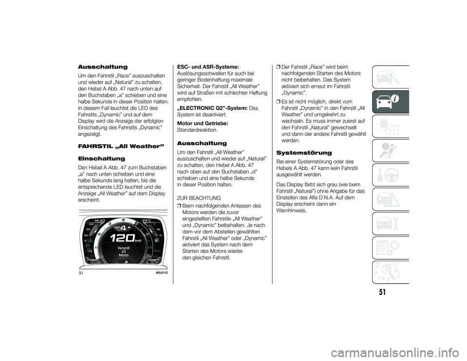 Alfa Romeo 4C 2014  Betriebsanleitung (in German) Ausschaltung
Um den Fahrstil „Race” auszuschalten
und wieder auf „Natural” zu schalten,
den Hebel A Abb. 47 nach unten auf
den Buchstaben „a” schieben und eine
halbe Sekunde in dieser Posi