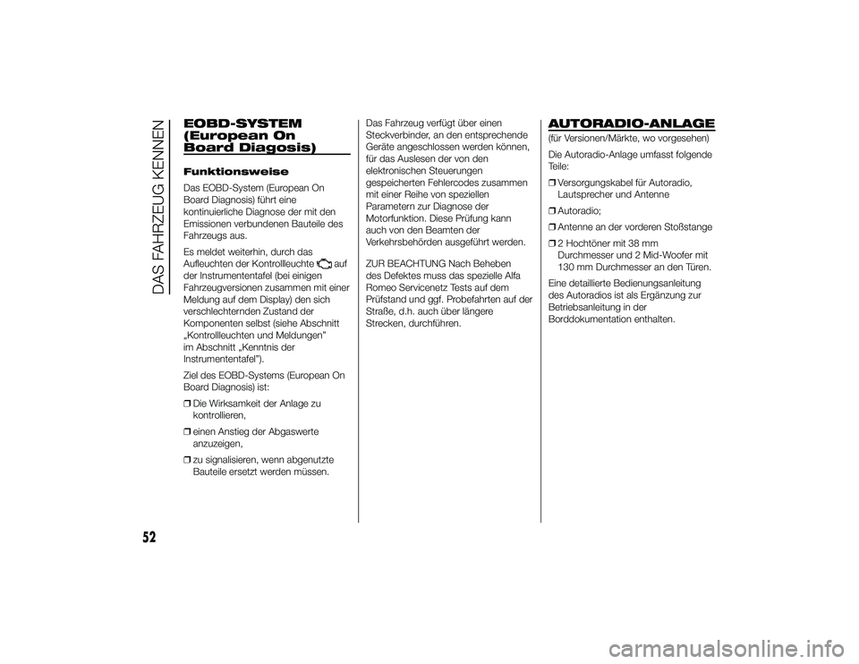 Alfa Romeo 4C 2014  Betriebsanleitung (in German) EOBD-SYSTEM
(European On
Board Diagosis)Funktionsweise
Das EOBD-System (European On
Board Diagnosis) führt eine
kontinuierliche Diagnose der mit den
Emissionen verbundenen Bauteile des
Fahrzeugs aus.