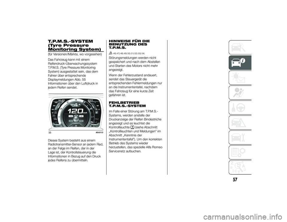 Alfa Romeo 4C 2014  Betriebsanleitung (in German) T.P.M.S.-SYSTEM
(Tyre Pressure
Monitoring System)(für Versionen/Märkte, wo vorgesehen)
Das Fahrzeug kann mit einem
Reifendruck-Überwachungssystem
T.P.M.S. (Tyre Pressure Monitoring
System) ausgesta