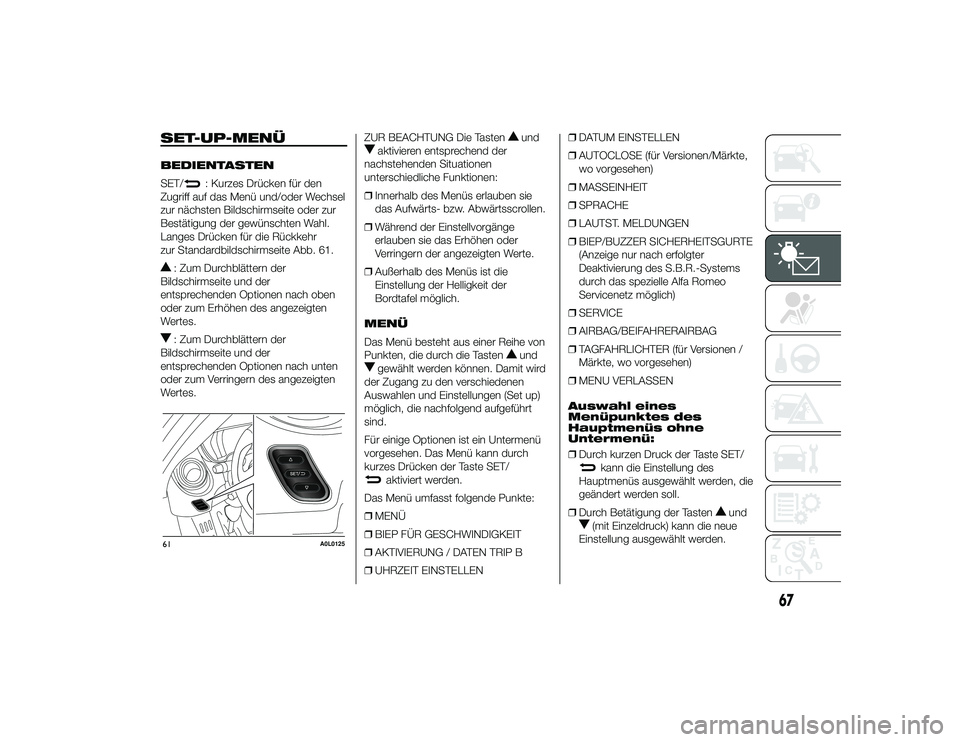 Alfa Romeo 4C 2014  Betriebsanleitung (in German) SET-UP-MENÜBEDIENTASTEN
SET/
: Kurzes Drücken für den
Zugriff auf das Menü und/oder Wechsel
zur nächsten Bildschirmseite oder zur
Bestätigung der gewünschten Wahl.
Langes Drücken für die Rüc
