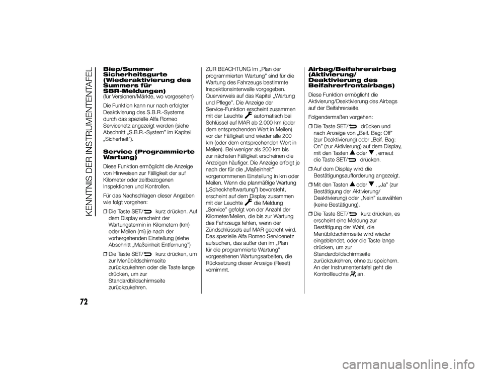 Alfa Romeo 4C 2014  Betriebsanleitung (in German) Biep/Summer
Sicherheitsgurte
(Wiederaktivierung des
Summers für
SBR-Meldungen)
(für Versionen/Märkte, wo vorgesehen)
Die Funktion kann nur nach erfolgter
Deaktivierung des S.B.R.-Systems
durch das 