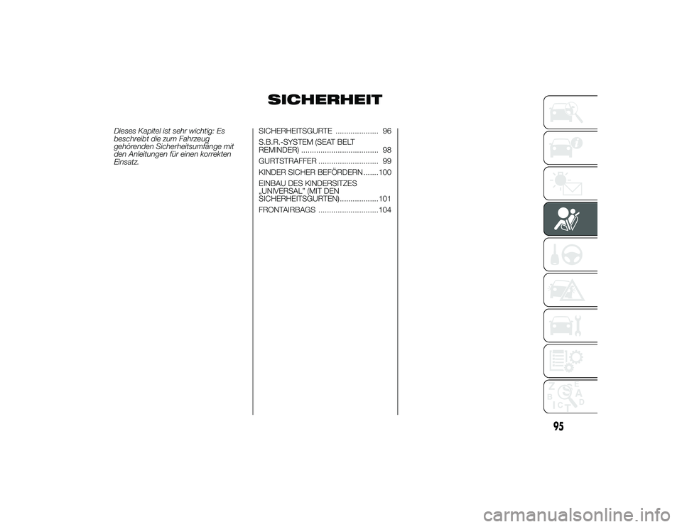 Alfa Romeo 4C 2014  Betriebsanleitung (in German) SICHERHEIT
Dieses Kapitel ist sehr wichtig: Es
beschreibt die zum Fahrzeug
gehörenden Sicherheitsumfänge mit
den Anleitungen für einen korrekten
Einsatz.SICHERHEITSGURTE .................... 96
S.B