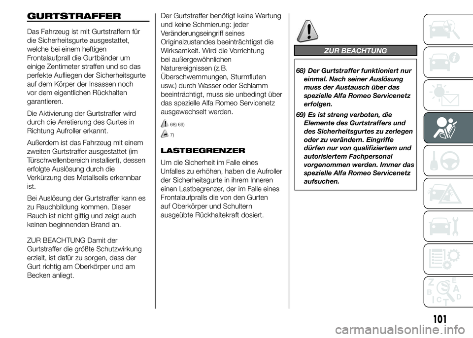 Alfa Romeo 4C 2015 Betriebsanleitung (in German) GURTSTRAFFER
Das Fahrzeug ist mit Gurtstraffern für
die Sicherheitsgurte ausgestattet,
welche bei einem heftigen
Frontalaufprall die Gurtbänder um
einige Zentimeter straffen und so das
perfekte Aufl Alfa Romeo 4C 2015 Betriebsanleitung (in German) GURTSTRAFFER
Das Fahrzeug ist mit Gurtstraffern für
die Sicherheitsgurte ausgestattet,
welche bei einem heftigen
Frontalaufprall die Gurtbänder um
einige Zentimeter straffen und so das
perfekte Aufl