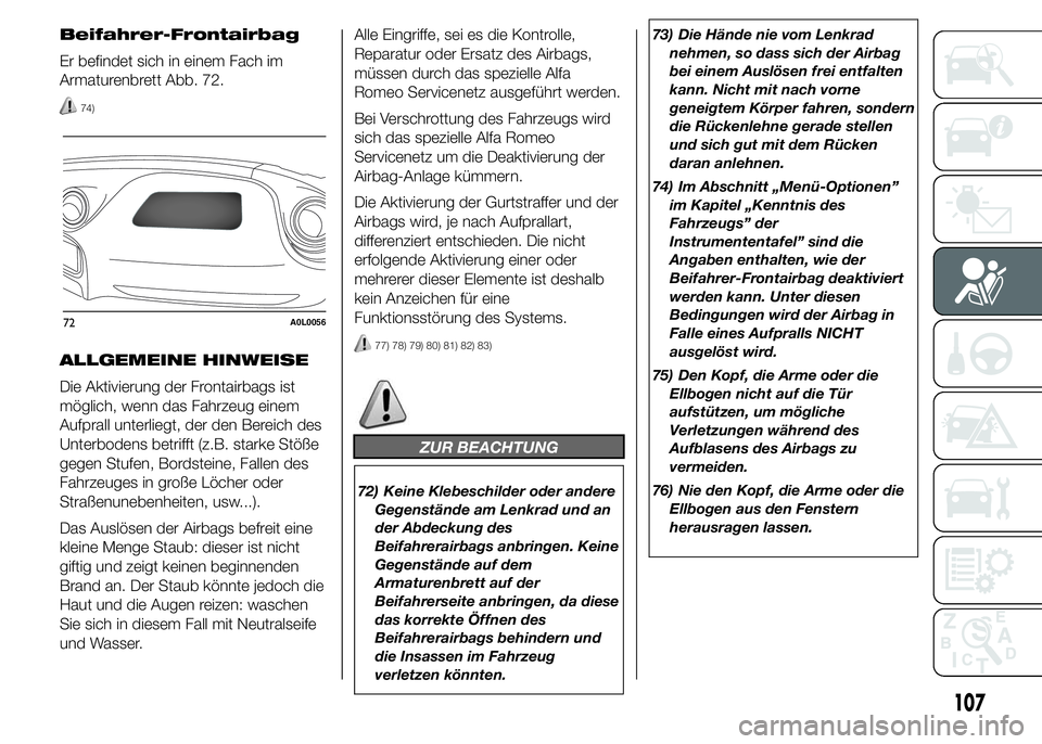 Alfa Romeo 4C 2015 Betriebsanleitung (in German) Beifahrer-Frontairbag
Er befindet sich in einem Fach im
Armaturenbrett Abb. 72.
74)
ALLGEMEINE HINWEISE
Die Aktivierung der Frontairbags ist
möglich, wenn das Fahrzeug einem
Aufprall unterliegt, der Alfa Romeo 4C 2015 Betriebsanleitung (in German) Beifahrer-Frontairbag
Er befindet sich in einem Fach im
Armaturenbrett Abb. 72.
74)
ALLGEMEINE HINWEISE
Die Aktivierung der Frontairbags ist
möglich, wenn das Fahrzeug einem
Aufprall unterliegt, der