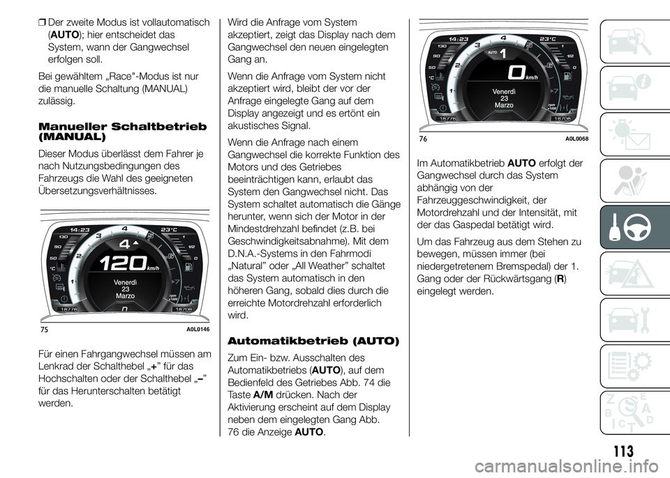 Alfa Romeo 4C 2015 Betriebsanleitung (in German) ❒Der zweite Modus ist vollautomatisch
(AUTO); hier entscheidet das
System, wann der Gangwechsel
erfolgen soll.
Bei gewähltem „Race"-Modus ist nur
die manuelle Schaltung (MANUAL)
zulässig.
Ma Alfa Romeo 4C 2015 Betriebsanleitung (in German) ❒Der zweite Modus ist vollautomatisch
(AUTO); hier entscheidet das
System, wann der Gangwechsel
erfolgen soll.
Bei gewähltem „Race"-Modus ist nur
die manuelle Schaltung (MANUAL)
zulässig.
Ma