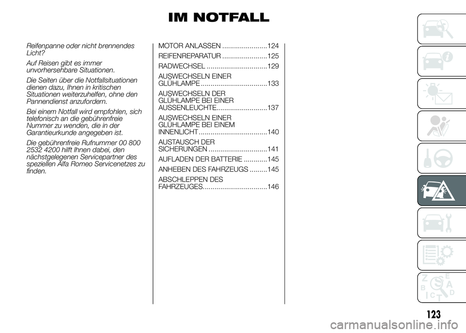 Alfa Romeo 4C 2015  Betriebsanleitung (in German) IM NOTFALL
Reifenpanne oder nicht brennendes
Licht?
Auf Reisen gibt es immer
unvorhersehbare Situationen.
Die Seiten über die Notfallsituationen
dienen dazu, Ihnen in kritischen
Situationen weiterzuh