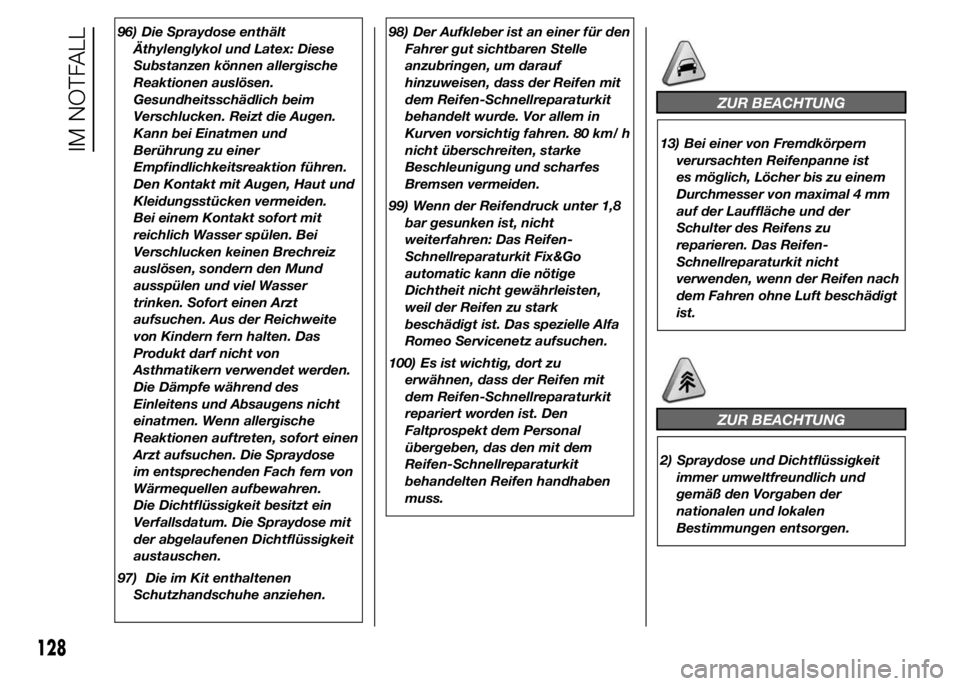 Alfa Romeo 4C 2015 Betriebsanleitung (in German) 96) Die Spraydose enthält
Äthylenglykol und Latex: Diese
Substanzen können allergische
Reaktionen auslösen.
Gesundheitsschädlich beim
Verschlucken. Reizt die Augen.
Kann bei Einatmen und
Berühru Alfa Romeo 4C 2015 Betriebsanleitung (in German) 96) Die Spraydose enthält
Äthylenglykol und Latex: Diese
Substanzen können allergische
Reaktionen auslösen.
Gesundheitsschädlich beim
Verschlucken. Reizt die Augen.
Kann bei Einatmen und
Berühru