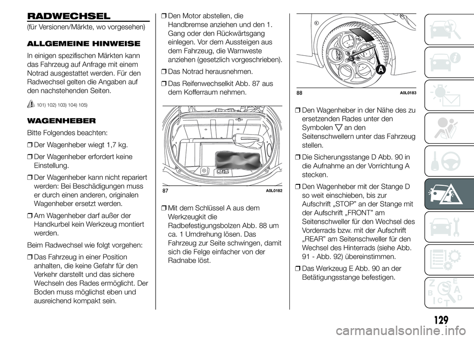 Alfa Romeo 4C 2015 Betriebsanleitung (in German) RADWECHSEL
(für Versionen/Märkte, wo vorgesehen)
ALLGEMEINE HINWEISE
In einigen spezifischen Märkten kann
das Fahrzeug auf Anfrage mit einem
Notrad ausgestattet werden. Für den
Radwechsel gelten d Alfa Romeo 4C 2015 Betriebsanleitung (in German) RADWECHSEL
(für Versionen/Märkte, wo vorgesehen)
ALLGEMEINE HINWEISE
In einigen spezifischen Märkten kann
das Fahrzeug auf Anfrage mit einem
Notrad ausgestattet werden. Für den
Radwechsel gelten d