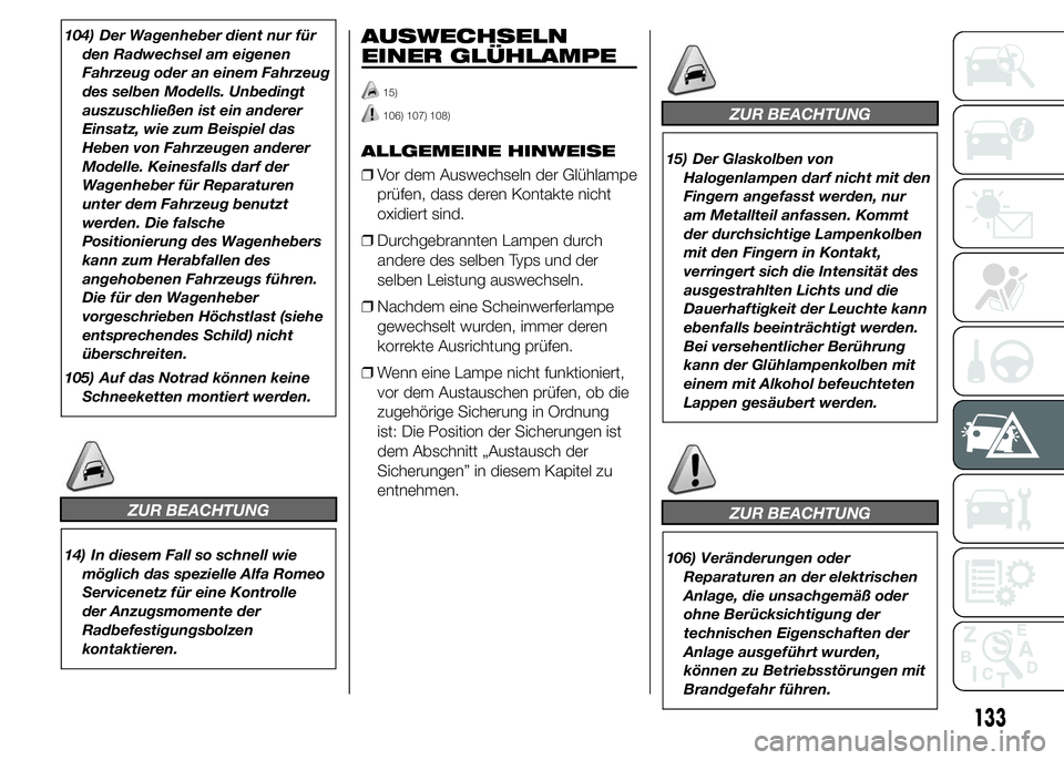 Alfa Romeo 4C 2015 Betriebsanleitung (in German) 104) Der Wagenheber dient nur für
den Radwechsel am eigenen
Fahrzeug oder an einem Fahrzeug
des selben Modells. Unbedingt
auszuschließen ist ein anderer
Einsatz, wie zum Beispiel das
Heben von Fahrz Alfa Romeo 4C 2015 Betriebsanleitung (in German) 104) Der Wagenheber dient nur für
den Radwechsel am eigenen
Fahrzeug oder an einem Fahrzeug
des selben Modells. Unbedingt
auszuschließen ist ein anderer
Einsatz, wie zum Beispiel das
Heben von Fahrz