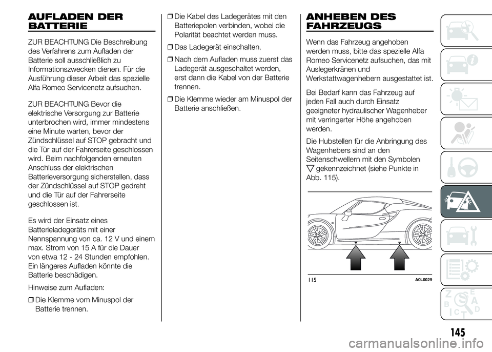 Alfa Romeo 4C 2015  Betriebsanleitung (in German) AUFLADEN DER
BATTERIE
ZUR BEACHTUNG Die Beschreibung
des Verfahrens zum Aufladen der
Batterie soll ausschließlich zu
Informationszwecken dienen. Für die
Ausführung dieser Arbeit das spezielle
Alfa 