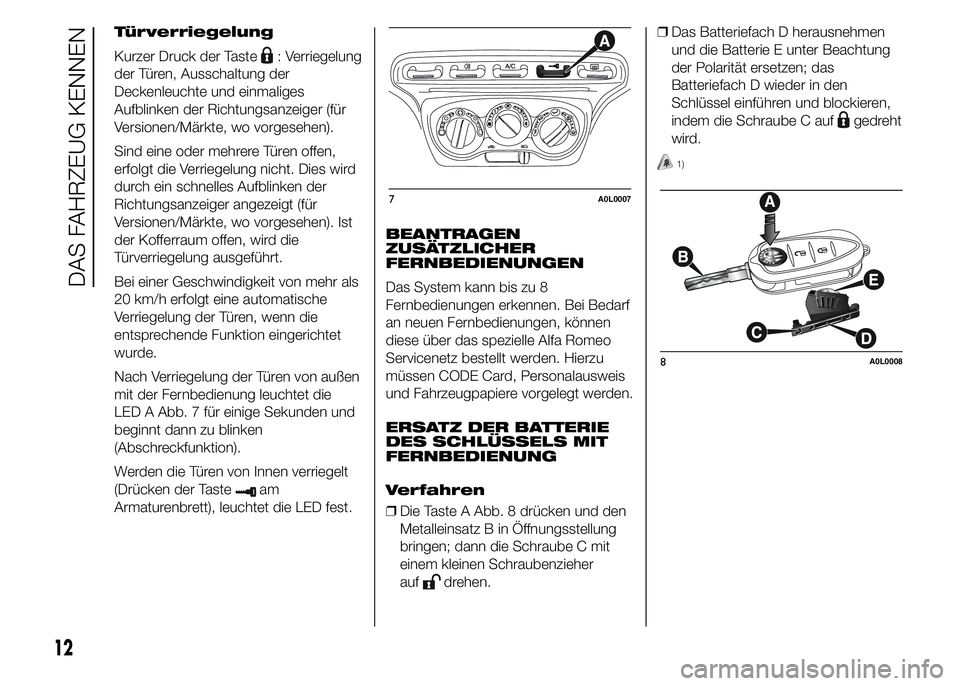 Alfa Romeo 4C 2015  Betriebsanleitung (in German) Türverriegelung
Kurzer Druck der Taste
: Verriegelung
der Türen, Ausschaltung der
Deckenleuchte und einmaliges
Aufblinken der Richtungsanzeiger (für
Versionen/Märkte, wo vorgesehen).
Sind eine ode
