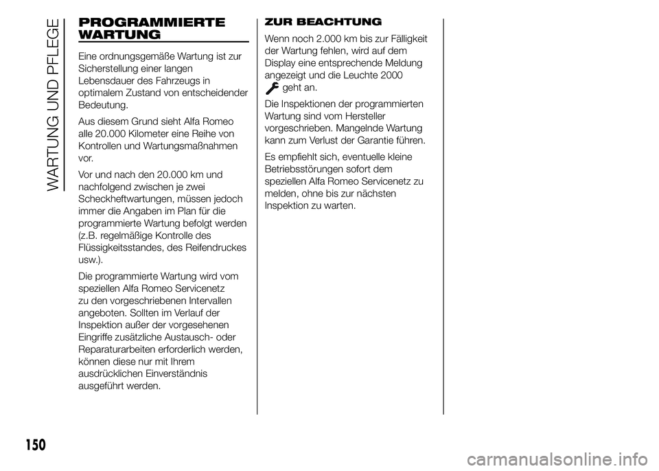 Alfa Romeo 4C 2015 Betriebsanleitung (in German) PROGRAMMIERTE
WARTUNG
Eine ordnungsgemäße Wartung ist zur
Sicherstellung einer langen
Lebensdauer des Fahrzeugs in
optimalem Zustand von entscheidender
Bedeutung.
Aus diesem Grund sieht Alfa Romeo
a Alfa Romeo 4C 2015 Betriebsanleitung (in German) PROGRAMMIERTE
WARTUNG
Eine ordnungsgemäße Wartung ist zur
Sicherstellung einer langen
Lebensdauer des Fahrzeugs in
optimalem Zustand von entscheidender
Bedeutung.
Aus diesem Grund sieht Alfa Romeo
a