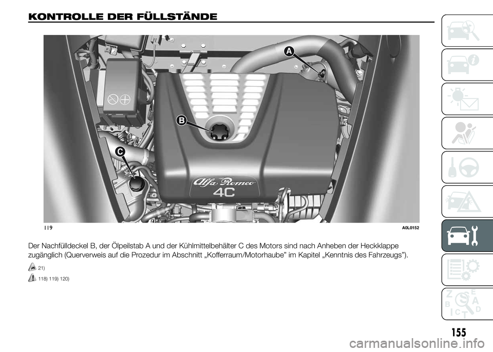 Alfa Romeo 4C 2015 Betriebsanleitung (in German) KONTROLLE DER FÜLLSTÄNDE.
Der Nachfülldeckel B, der Ölpeilstab A und der Kühlmittelbehälter C des Motors sind nach Anheben der Heckklappe
zugänglich (Querverweis auf die Prozedur im Abschnitt Alfa Romeo 4C 2015 Betriebsanleitung (in German) KONTROLLE DER FÜLLSTÄNDE.
Der Nachfülldeckel B, der Ölpeilstab A und der Kühlmittelbehälter C des Motors sind nach Anheben der Heckklappe
zugänglich (Querverweis auf die Prozedur im Abschnitt