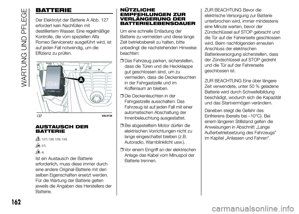 Alfa Romeo 4C 2015 Betriebsanleitung (in German) BATTERIE
Der Elektrolyt der Batterie A Abb. 127
erfordert kein Nachfüllen mit
destilliertem Wasser. Eine regelmäßige
Kontrolle, die vom speziellen Alfa
Romeo Servicenetz ausgeführt wird, ist
auf j Alfa Romeo 4C 2015 Betriebsanleitung (in German) BATTERIE
Der Elektrolyt der Batterie A Abb. 127
erfordert kein Nachfüllen mit
destilliertem Wasser. Eine regelmäßige
Kontrolle, die vom speziellen Alfa
Romeo Servicenetz ausgeführt wird, ist
auf j