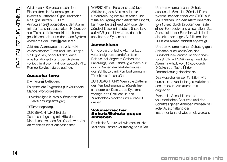 Alfa Romeo 4C 2015  Betriebsanleitung (in German) Wird etwa 4 Sekunden nach dem
Einschalten der Alarmanlage ein
zweites akustisches Signal und/oder
ein Signal mittels LED am
Armaturenbrett abgegeben, den Alarm
mit der Taste
ausschalten. Prüfen, ob
a