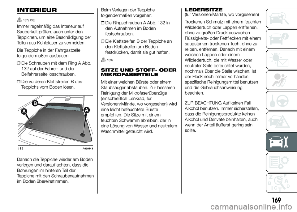 Alfa Romeo 4C 2015  Betriebsanleitung (in German) INTERIEUR
137) 138)
Immer regelmäßig das Interieur auf
Sauberkeit prüfen, auch unter den
Teppichen, um eine Beschädigung der
Teilen aus Kohlefaser zu vermeiden.
Die Teppiche in der Fahrgastzelle
f