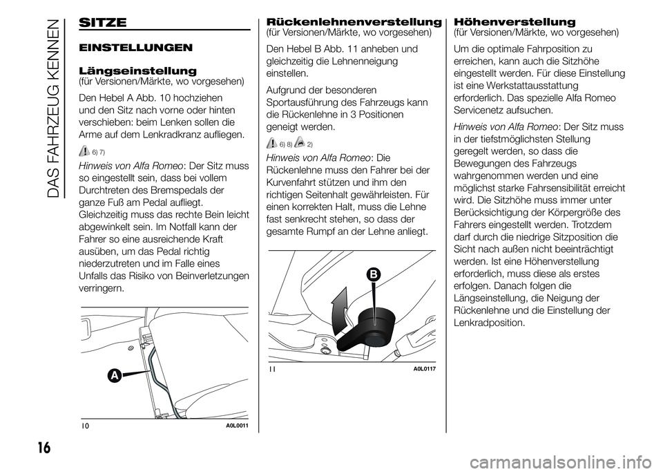 Alfa Romeo 4C 2015  Betriebsanleitung (in German) SITZE
EINSTELLUNGEN
Längseinstellung
(für Versionen/Märkte, wo vorgesehen)
Den Hebel A Abb. 10 hochziehen
und den Sitz nach vorne oder hinten
verschieben: beim Lenken sollen die
Arme auf dem Lenkra