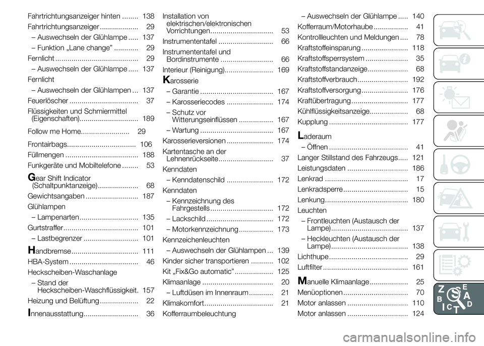 Alfa Romeo 4C 2015 Betriebsanleitung (in German) Fahrtrichtungsanzeiger hinten ........ 138
Fahrtrichtungsanzeiger ................... 29
– Auswechseln der Glühlampe ..... 137
– Funktion „Lane change” ............ 29
Fernlicht ............. Alfa Romeo 4C 2015 Betriebsanleitung (in German) Fahrtrichtungsanzeiger hinten ........ 138
Fahrtrichtungsanzeiger ................... 29
– Auswechseln der Glühlampe ..... 137
– Funktion „Lane change” ............ 29
Fernlicht .............