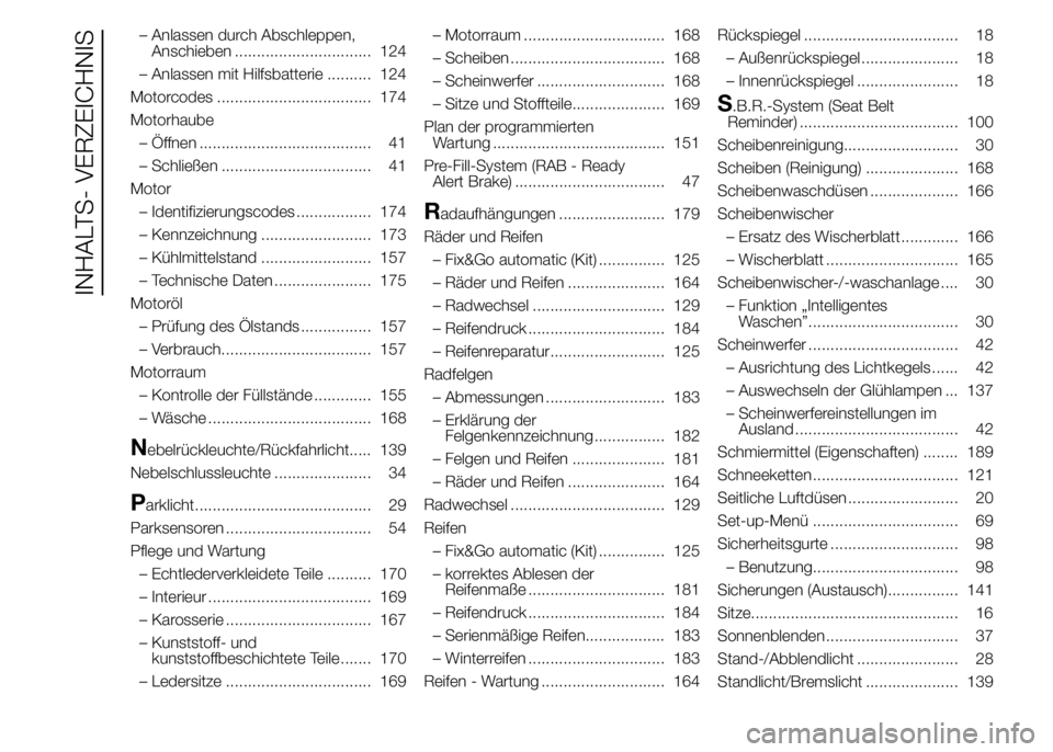 Alfa Romeo 4C 2015 Betriebsanleitung (in German) – Anlassen durch Abschleppen,
Anschieben ............................... 124
– Anlassen mit Hilfsbatterie .......... 124
Motorcodes ................................... 174
Motorhaube
– Öffnen . Alfa Romeo 4C 2015 Betriebsanleitung (in German) – Anlassen durch Abschleppen,
Anschieben ............................... 124
– Anlassen mit Hilfsbatterie .......... 124
Motorcodes ................................... 174
Motorhaube
– Öffnen .