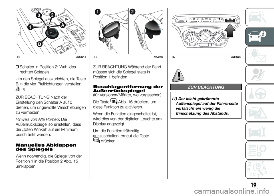 Alfa Romeo 4C 2015 Betriebsanleitung (in German) ❒Schalter in Position 2: Wahl des
rechten Spiegels.
Um den Spiegel auszurichten, die Taste
B in die vier Pfeilrichtungen verstellen.
11)
ZUR BEACHTUNG Nach der
Einstellung den Schalter A auf 0
drehe Alfa Romeo 4C 2015 Betriebsanleitung (in German) ❒Schalter in Position 2: Wahl des
rechten Spiegels.
Um den Spiegel auszurichten, die Taste
B in die vier Pfeilrichtungen verstellen.
11)
ZUR BEACHTUNG Nach der
Einstellung den Schalter A auf 0
drehe