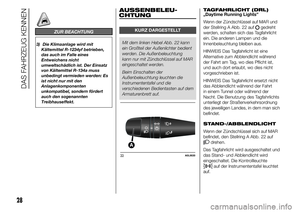 Alfa Romeo 4C 2015 Betriebsanleitung (in German) ZUR BEACHTUNG
3) Die Klimaanlage wird mit
Kältemittel R-1234yf betrieben,
das auch im Falle eines
Entweichens nicht
umweltschädlich ist. Der Einsatz
von Kältemittel R-134a muss
unbedingt vermieden Alfa Romeo 4C 2015 Betriebsanleitung (in German) ZUR BEACHTUNG
3) Die Klimaanlage wird mit
Kältemittel R-1234yf betrieben,
das auch im Falle eines
Entweichens nicht
umweltschädlich ist. Der Einsatz
von Kältemittel R-134a muss
unbedingt vermieden