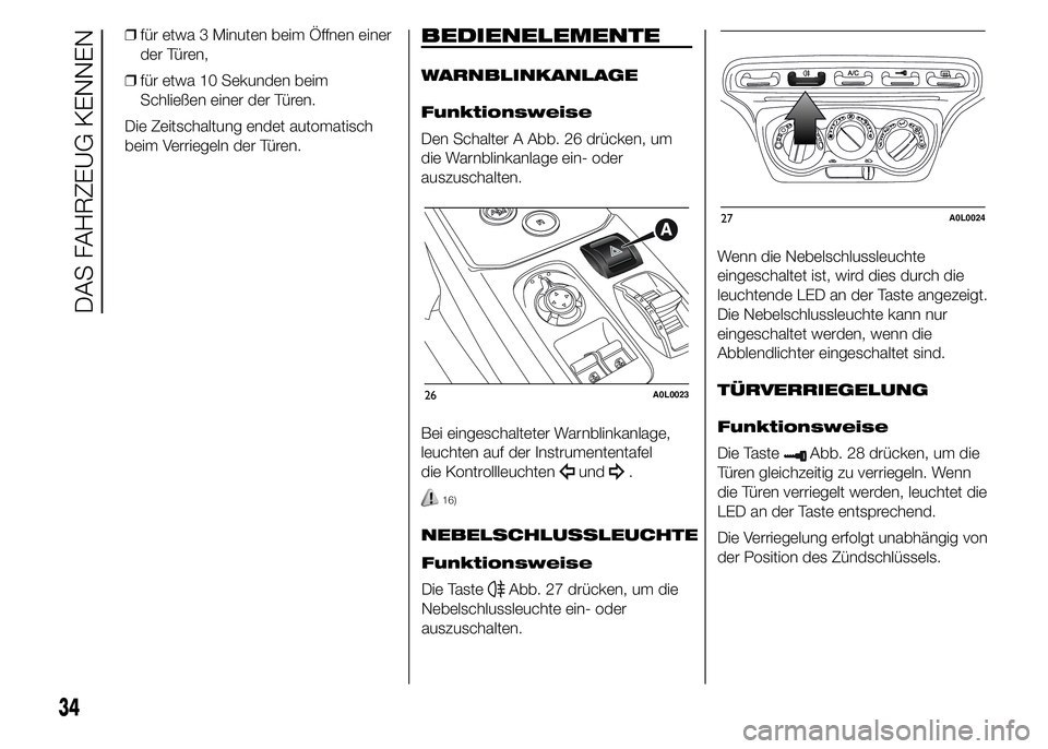 Alfa Romeo 4C 2015 Betriebsanleitung (in German) ❒für etwa 3 Minuten beim Öffnen einer
der Türen,
❒für etwa 10 Sekunden beim
Schließen einer der Türen.
Die Zeitschaltung endet automatisch
beim Verriegeln der Türen.BEDIENELEMENTE
WARNBLINK Alfa Romeo 4C 2015 Betriebsanleitung (in German) ❒für etwa 3 Minuten beim Öffnen einer
der Türen,
❒für etwa 10 Sekunden beim
Schließen einer der Türen.
Die Zeitschaltung endet automatisch
beim Verriegeln der Türen.BEDIENELEMENTE
WARNBLINK