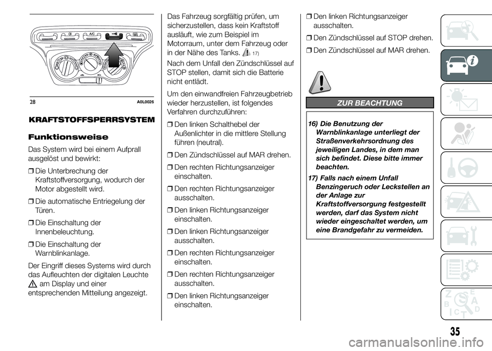 Alfa Romeo 4C 2015 Betriebsanleitung (in German) KRAFTSTOFFSPERRSYSTEM
Funktionsweise
Das System wird bei einem Aufprall
ausgelöst und bewirkt:
❒Die Unterbrechung der
Kraftstoffversorgung, wodurch der
Motor abgestellt wird.
❒Die automatische En Alfa Romeo 4C 2015 Betriebsanleitung (in German) KRAFTSTOFFSPERRSYSTEM
Funktionsweise
Das System wird bei einem Aufprall
ausgelöst und bewirkt:
❒Die Unterbrechung der
Kraftstoffversorgung, wodurch der
Motor abgestellt wird.
❒Die automatische En