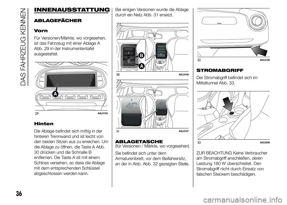 Alfa Romeo 4C 2015 Betriebsanleitung (in German) INNENAUSSTATTUNG
ABLAGEFÄCHER
Vorn
Für Versionen/Märkte, wo vorgesehen,
ist das Fahrzeug mit einer Ablage A
Abb. 29 in der Instrumententafel
ausgestattet.
Hinten
Die Ablage befindet sich mittig in Alfa Romeo 4C 2015 Betriebsanleitung (in German) INNENAUSSTATTUNG
ABLAGEFÄCHER
Vorn
Für Versionen/Märkte, wo vorgesehen,
ist das Fahrzeug mit einer Ablage A
Abb. 29 in der Instrumententafel
ausgestattet.
Hinten
Die Ablage befindet sich mittig in