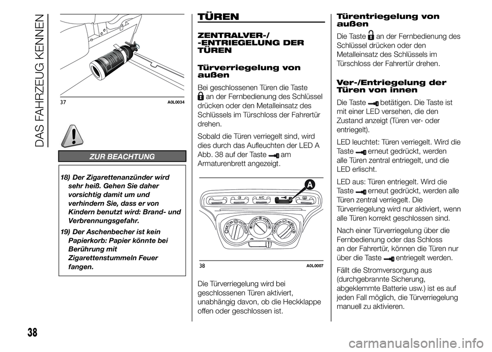 Alfa Romeo 4C 2015 Betriebsanleitung (in German) ZUR BEACHTUNG
18) Der Zigarettenanzünder wird
sehr heiß. Gehen Sie daher
vorsichtig damit um und
verhindern Sie, dass er von
Kindern benutzt wird: Brand- und
Verbrennungsgefahr.
19) Der Aschenbecher Alfa Romeo 4C 2015 Betriebsanleitung (in German) ZUR BEACHTUNG
18) Der Zigarettenanzünder wird
sehr heiß. Gehen Sie daher
vorsichtig damit um und
verhindern Sie, dass er von
Kindern benutzt wird: Brand- und
Verbrennungsgefahr.
19) Der Aschenbecher