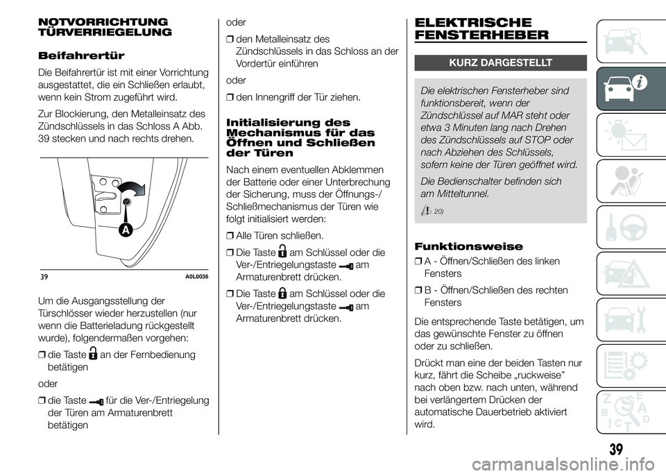 Alfa Romeo 4C 2015 Betriebsanleitung (in German) NOTVORRICHTUNG
TÜRVERRIEGELUNG
Beifahrertür
Die Beifahrertür ist mit einer Vorrichtung
ausgestattet, die ein Schließen erlaubt,
wenn kein Strom zugeführt wird.
Zur Blockierung, den Metalleinsatz Alfa Romeo 4C 2015 Betriebsanleitung (in German) NOTVORRICHTUNG
TÜRVERRIEGELUNG
Beifahrertür
Die Beifahrertür ist mit einer Vorrichtung
ausgestattet, die ein Schließen erlaubt,
wenn kein Strom zugeführt wird.
Zur Blockierung, den Metalleinsatz