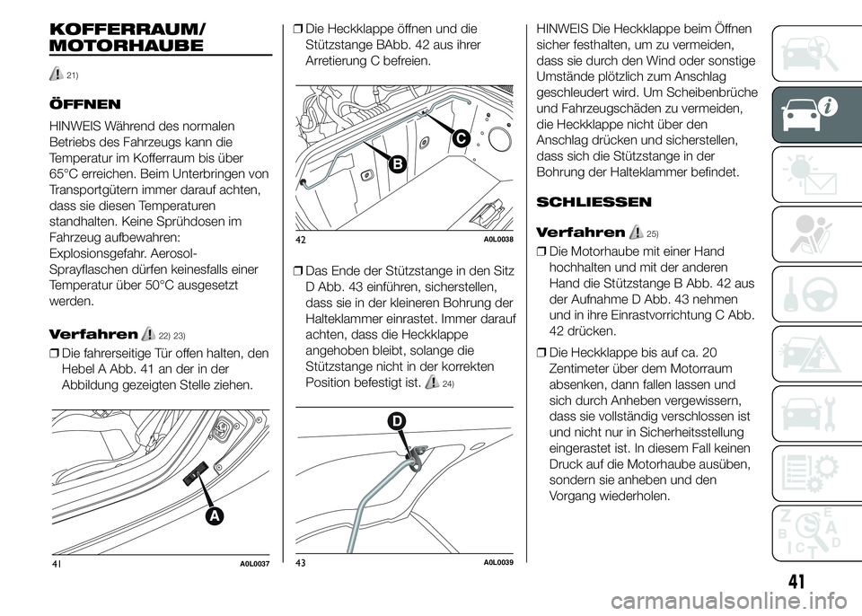 Alfa Romeo 4C 2015 Betriebsanleitung (in German) KOFFERRAUM/
21)
ÖFFNEN
HINWEIS Während des normalen
Betriebs des Fahrzeugs kann die
Temperatur im Kofferraum bis über
65°C erreichen. Beim Unterbringen von
Transportgütern immer darauf achten,
da Alfa Romeo 4C 2015 Betriebsanleitung (in German) KOFFERRAUM/
21)
ÖFFNEN
HINWEIS Während des normalen
Betriebs des Fahrzeugs kann die
Temperatur im Kofferraum bis über
65°C erreichen. Beim Unterbringen von
Transportgütern immer darauf achten,
da