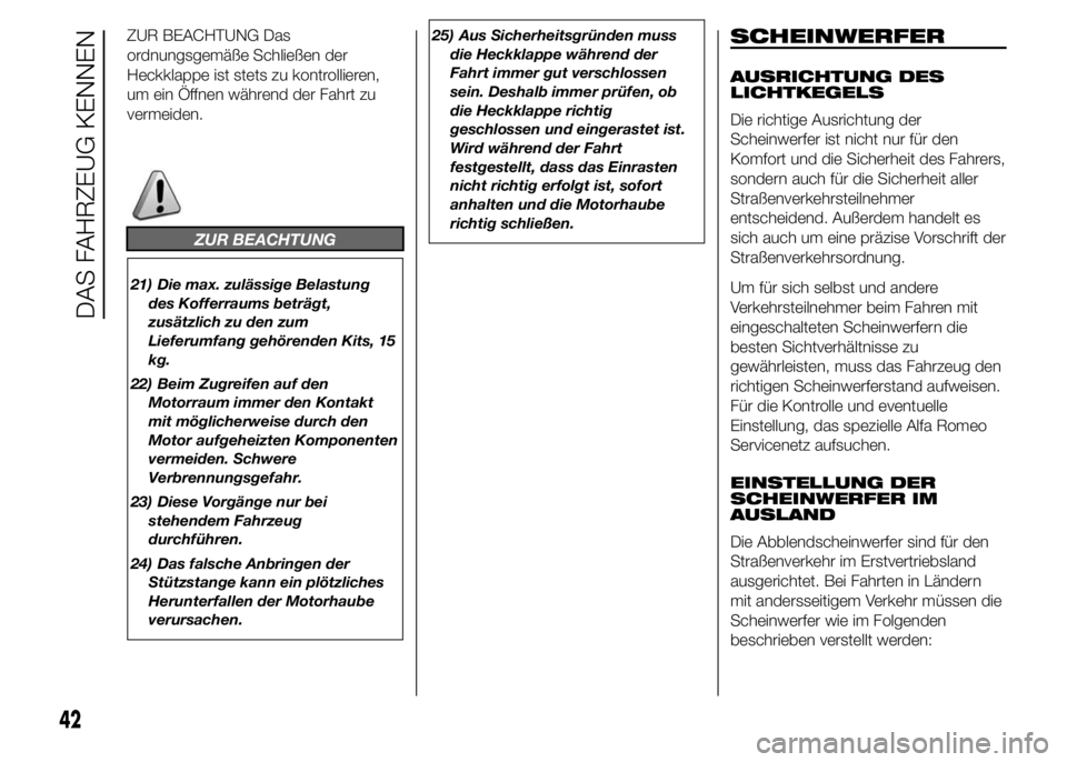 Alfa Romeo 4C 2015 Betriebsanleitung (in German) ZUR BEACHTUNG Das
ordnungsgemäße Schließen der
Heckklappe ist stets zu kontrollieren,
um ein Öffnen während der Fahrt zu
vermeiden.
ZUR BEACHTUNG
21) Die max. zulässige Belastung
des Kofferraums Alfa Romeo 4C 2015 Betriebsanleitung (in German) ZUR BEACHTUNG Das
ordnungsgemäße Schließen der
Heckklappe ist stets zu kontrollieren,
um ein Öffnen während der Fahrt zu
vermeiden.
ZUR BEACHTUNG
21) Die max. zulässige Belastung
des Kofferraums