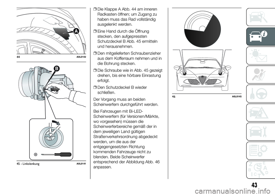 Alfa Romeo 4C 2015 Betriebsanleitung (in German) ❒Die Klappe A Abb. 44 am inneren
Radkasten öffnen; um Zugang zu
haben muss das Rad vollständig
ausgelenkt werden.
❒Eine Hand durch die Öffnung
stecken, den aufgepressten
Schutzdeckel B Abb. 45 Alfa Romeo 4C 2015 Betriebsanleitung (in German) ❒Die Klappe A Abb. 44 am inneren
Radkasten öffnen; um Zugang zu
haben muss das Rad vollständig
ausgelenkt werden.
❒Eine Hand durch die Öffnung
stecken, den aufgepressten
Schutzdeckel B Abb. 45