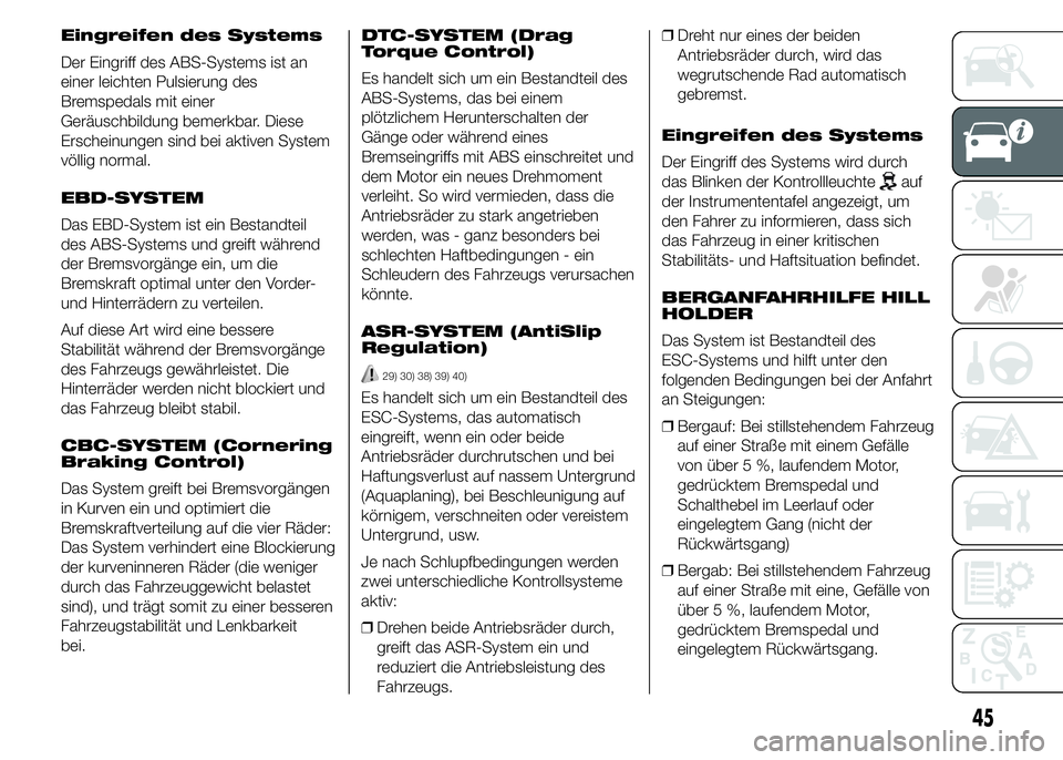 Alfa Romeo 4C 2015 Betriebsanleitung (in German) Eingreifen des Systems
Der Eingriff des ABS-Systems ist an
einer leichten Pulsierung des
Bremspedals mit einer
Geräuschbildung bemerkbar. Diese
Erscheinungen sind bei aktiven System
völlig normal.
E Alfa Romeo 4C 2015 Betriebsanleitung (in German) Eingreifen des Systems
Der Eingriff des ABS-Systems ist an
einer leichten Pulsierung des
Bremspedals mit einer
Geräuschbildung bemerkbar. Diese
Erscheinungen sind bei aktiven System
völlig normal.
E