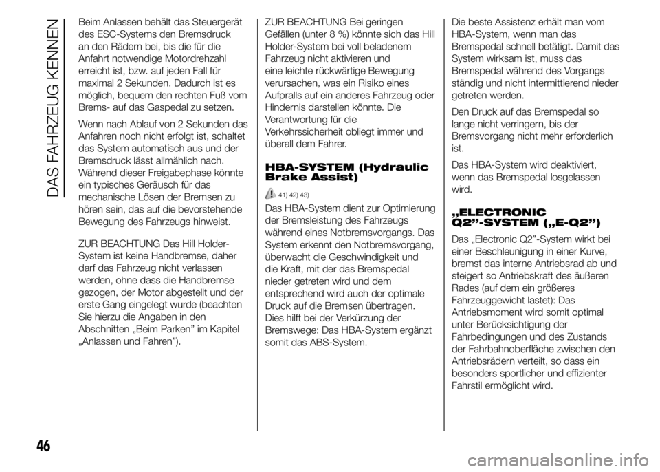 Alfa Romeo 4C 2015 Betriebsanleitung (in German) Beim Anlassen behält das Steuergerät
des ESC-Systems den Bremsdruck
an den Rädern bei, bis die für die
Anfahrt notwendige Motordrehzahl
erreicht ist, bzw. auf jeden Fall für
maximal 2 Sekunden. D Alfa Romeo 4C 2015 Betriebsanleitung (in German) Beim Anlassen behält das Steuergerät
des ESC-Systems den Bremsdruck
an den Rädern bei, bis die für die
Anfahrt notwendige Motordrehzahl
erreicht ist, bzw. auf jeden Fall für
maximal 2 Sekunden. D