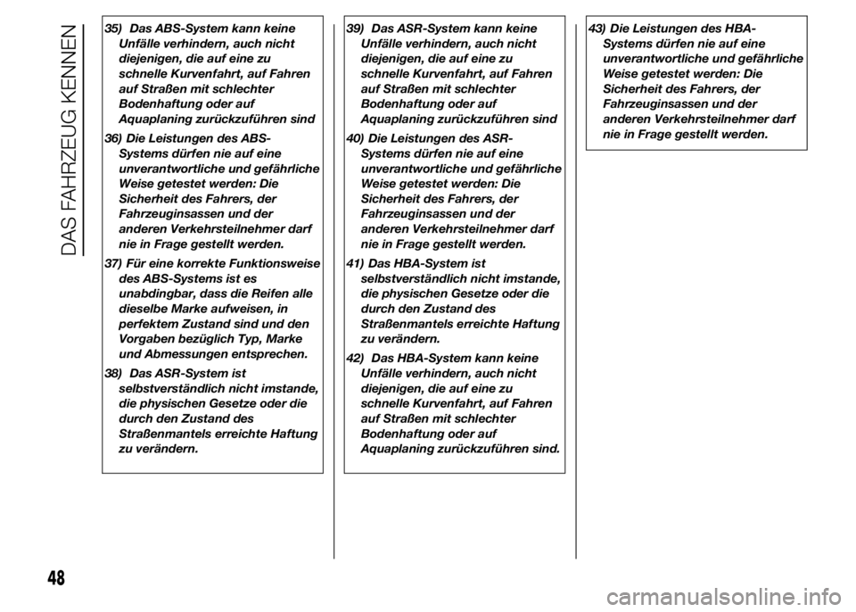 Alfa Romeo 4C 2015 Betriebsanleitung (in German) 35) Das ABS-System kann keine
Unfälle verhindern, auch nicht
diejenigen, die auf eine zu
schnelle Kurvenfahrt, auf Fahren
auf Straßen mit schlechter
Bodenhaftung oder auf
Aquaplaning zurückzuführe Alfa Romeo 4C 2015 Betriebsanleitung (in German) 35) Das ABS-System kann keine
Unfälle verhindern, auch nicht
diejenigen, die auf eine zu
schnelle Kurvenfahrt, auf Fahren
auf Straßen mit schlechter
Bodenhaftung oder auf
Aquaplaning zurückzuführe