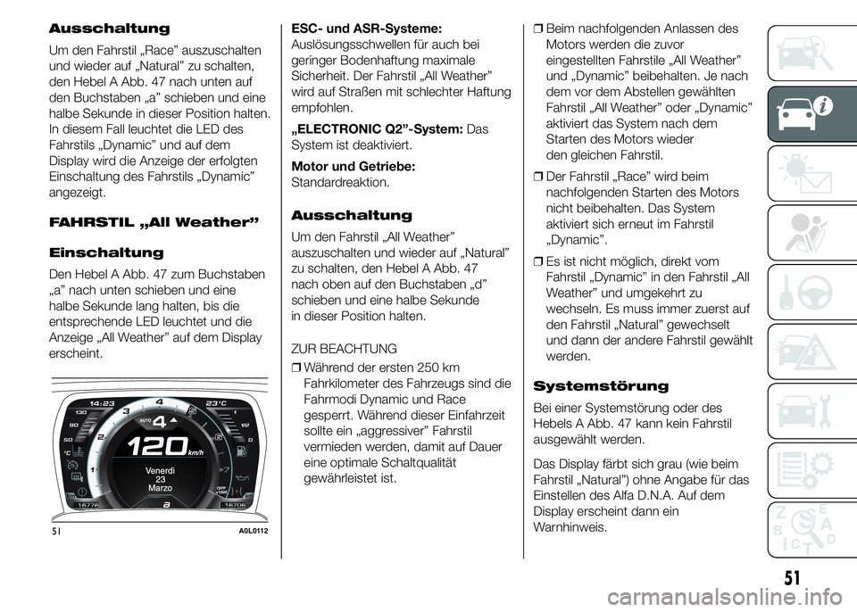 Alfa Romeo 4C 2015 Betriebsanleitung (in German) Ausschaltung
Um den Fahrstil „Race” auszuschalten
und wieder auf „Natural” zu schalten,
den Hebel A Abb. 47 nach unten auf
den Buchstaben „a” schieben und eine
halbe Sekunde in dieser Posi Alfa Romeo 4C 2015 Betriebsanleitung (in German) Ausschaltung
Um den Fahrstil „Race” auszuschalten
und wieder auf „Natural” zu schalten,
den Hebel A Abb. 47 nach unten auf
den Buchstaben „a” schieben und eine
halbe Sekunde in dieser Posi