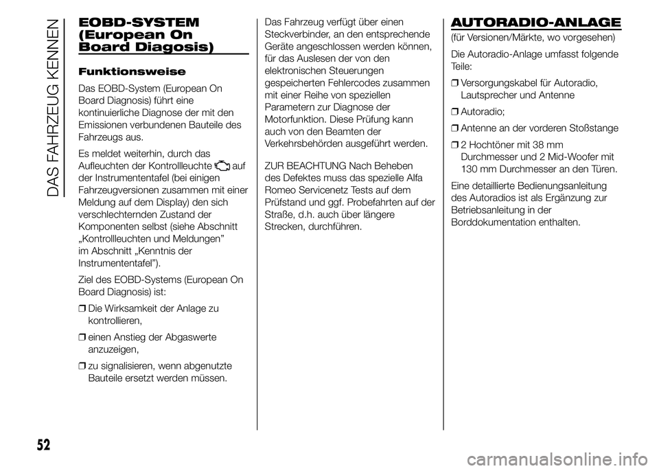 Alfa Romeo 4C 2015 Betriebsanleitung (in German) EOBD-SYSTEM
(European On
Board Diagosis)
Funktionsweise
Das EOBD-System (European On
Board Diagnosis) führt eine
kontinuierliche Diagnose der mit den
Emissionen verbundenen Bauteile des
Fahrzeugs aus Alfa Romeo 4C 2015 Betriebsanleitung (in German) EOBD-SYSTEM
(European On
Board Diagosis)
Funktionsweise
Das EOBD-System (European On
Board Diagnosis) führt eine
kontinuierliche Diagnose der mit den
Emissionen verbundenen Bauteile des
Fahrzeugs aus