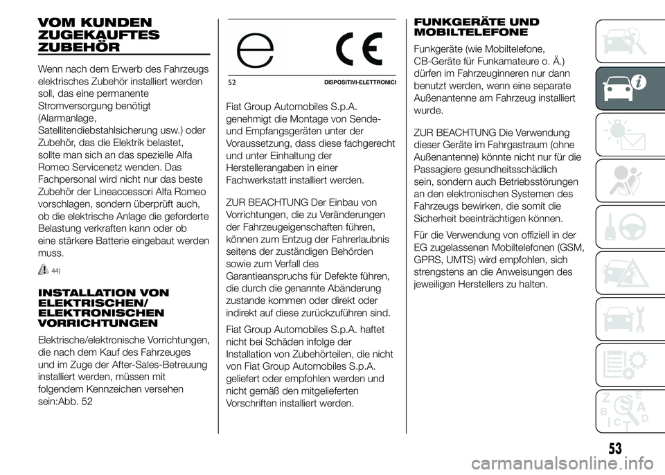 Alfa Romeo 4C 2015 Betriebsanleitung (in German) VOM KUNDEN
ZUGEKAUFTES
ZUBEHÖR
Wenn nach dem Erwerb des Fahrzeugs
elektrisches Zubehör installiert werden
soll, das eine permanente
Stromversorgung benötigt
(Alarmanlage,
Satellitendiebstahlsicheru Alfa Romeo 4C 2015 Betriebsanleitung (in German) VOM KUNDEN
ZUGEKAUFTES
ZUBEHÖR
Wenn nach dem Erwerb des Fahrzeugs
elektrisches Zubehör installiert werden
soll, das eine permanente
Stromversorgung benötigt
(Alarmanlage,
Satellitendiebstahlsicheru
